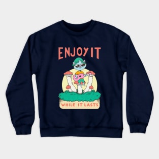 Enjoy it while it lasts Crewneck Sweatshirt